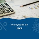 Antecipação do IPVA deve beneficiar os municípios a partir de 16 de dezembro